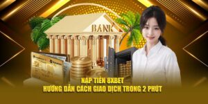 Nạp Tiền 8XBET - Hướng Dẫn Cách Giao Dịch Trong 2 Phút