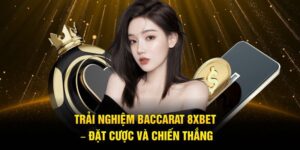 Trải Nghiệm Baccarat 8Xbet – Đặt Cược Và Chiến Thắng